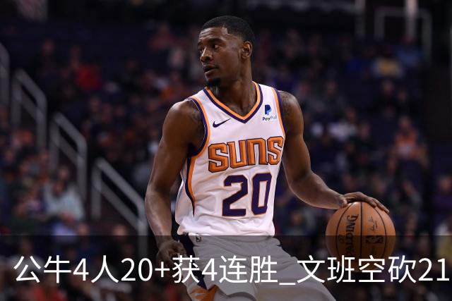 公牛4人20+获4连胜 文班空砍21+20马刺16连败